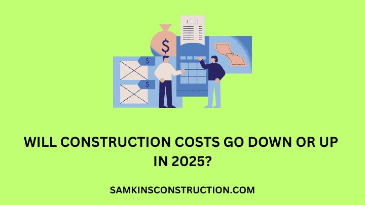 will Construction Costs Go Down Or Up In 2025 (1)