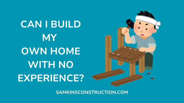 Can I Build My Own Home With No Experience?